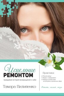 Исцеление ремонтом. Правдивая история возвращения к себе - Тамара Пилипенко