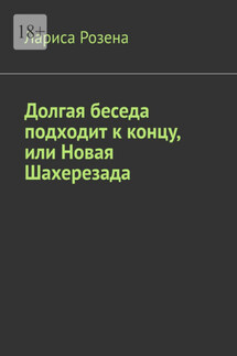 Долгая беседа подходит к концу, или Новая Шахерезада - Лариса Розена