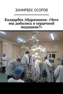 Калдарбек Абдраманов: «Чего мы добились в сердечной медицине?» - Замирбек Осоров