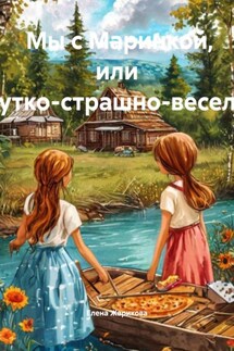 Мы с Маринкой, или Жутко-страшно-весело! - Елена Жарикова