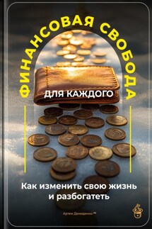 Финансовая свобода для каждого: Как изменить свою жизнь и разбогатеть - Артем Демиденко
