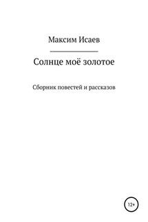 Солнце моё золотое - Максим Исаев