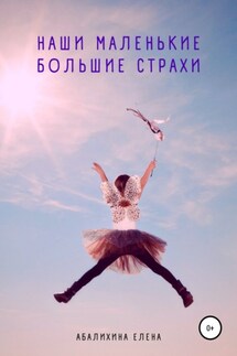 Наши маленькие большие страхи - Елена Абалихина