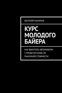Курс молодого байера. Как выкупать автомобили с пробегом ниже их рыночной стоимости - Василий Назарьев