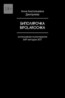 Биполярочка. Bipolarochka. Интенсивная психотерапия БАР методом ЭОТ - Анна Дмитриева