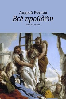Всё пройдёт. Сборник стихов - Андрей Ротнов