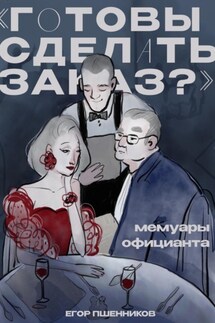 «Готовы сделать заказ?» Мемуары официанта - Егор Пшенников