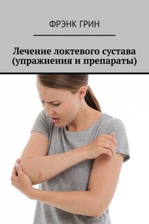 Лечение локтевого сустава (упражнения и препараты) - Фрэнк Грин
