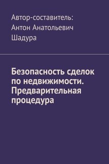 Безопасность сделок по недвижимости. Предварительная процедура - Антон Шадура