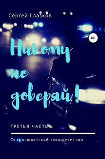 Никому не доверяй! Третья часть - Сергей Глазков