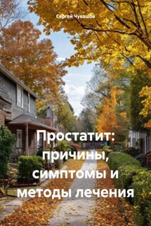 Простатит: причины, симптомы и методы лечения - Сергей Чувашов