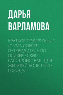 Краткое содержание «С ума сойти. Путеводитель по психическим расстройствам для жителей большого города» - Дарья Варламова