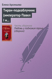 Тиран-подкаблучник (император Павел I и его фаворитки) - Елена Арсеньева