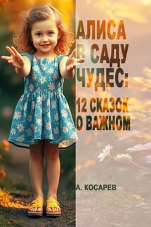Алиса в Саду Чудес: 12 сказок о важном - Анатолий Косарев