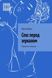 Секс перед зеркалом. Правила и секреты - Рита Фокс