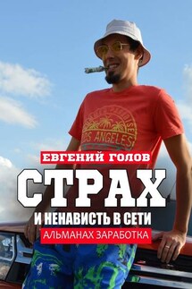 Страх и ненависть в Сети. Альманах заработка - Евгений Голов