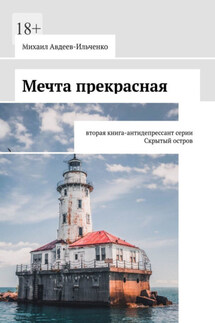 Мечта прекрасная. Вторая книга-антидепрессант серии «Скрытый остров» - Михаил Авдеев-Ильченко