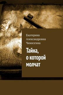 Тайна, о которой молчат - Екатерина Чимизгина