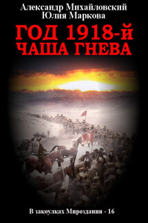 Год 1918, Чаша гнева - Александр Борисович Михайловский, Юлия Викторовна Маркова