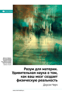 Ключевые идеи книги: Разум для материи. Удивительная наука о том, как ваш мозг создает физическую реальность. Доусон Черч - Smart Reading