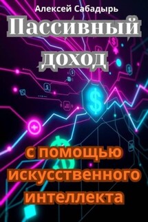 Пассивный доход с помощью искусственного интеллекта - Алексей Сабадырь