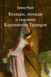 Баллады, легенды и сказания Королевства Труверов - Галина Росси