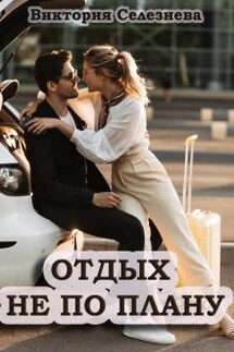 Отдых не по плану - Виктория Селезнева