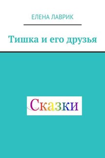 Тишка и его друзья. Cказка для детей - Елена Лаврик