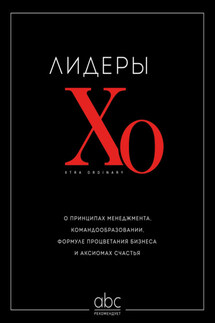 Лидеры ХО. О принципах менеджмента, командообразовании, формуле процветания бизнеса и аксиомах счастья - Сборник