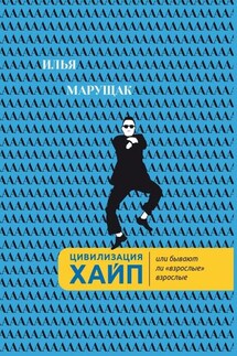 Цивилизация Хайп. Или бывают ли «взрослые» взрослые - Илья Марущак