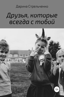 Друзья, которые всегда с тобой - Дарина Стрельченко