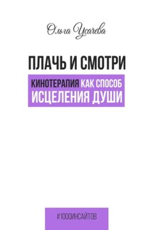 Плачь и смотри. Кинотерапия как способ исцеления души - Ольга Усачева