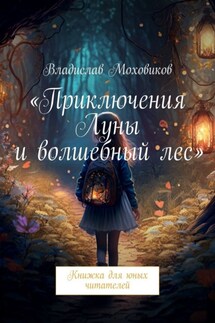 Приключения Луны и волшебный лес. Книжка для юных читателей - Владислав Моховиков