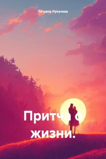 Притча о жизни. - Татьяна Лукачева