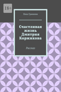 Счастливая жизнь Дмитрия Коржикова. Рассказ - Ника Гранкина
