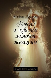 Мысли и чувства молодой женщины. Когда тебе сложно… - Живана Балансер