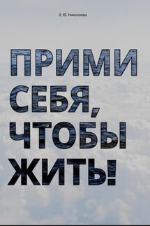 Прими себя, чтобы жить! - Екатерина Николаева