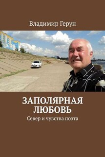 Заполярная любовь. Север и чувства поэта - Владимир Герун
