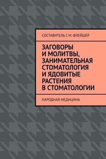 Заговоры и молитвы, занимательная стоматология и ядовитые растения в стоматологии. Народная медицина - Григорий Флейшер