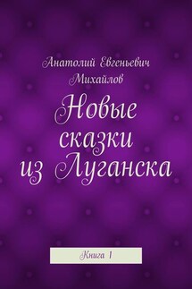Новые сказки из Луганска. Книга 1 - Анатолий Михайлов