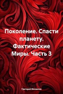 Поколение. Спасти планету. Фактические Миры. Часть 3 - Григорий Михаилов