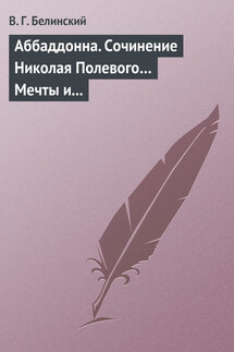 Аббаддонна. Сочинение Николая Полевого… Мечты и жизнь. Были и повести, сочиненные Николаем Полевым - Виссарион Белинский