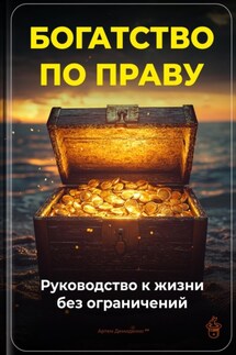 Богатство по праву: Руководство к жизни без ограничений - Артем Демиденко