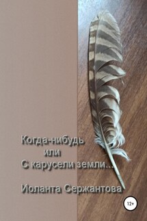 Когда-нибудь или С карусели земли… - Иоланта Сержантова