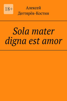 Sola mater digna est amor - Алексей Дегтярёв-Костин