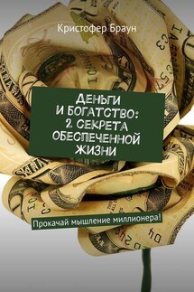 Деньги и богатство: 2 секрета обеспеченной жизни. Прокачай мышление миллионера! - Кристофер Браун