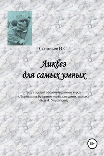 Ликбез для самых умных. Текст лекций образовательного курса «Ликвидация безграмотности для самых умных». Часть 4. Управление - В. Соловьев