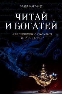 Читай и богатей. Как эффективно обучаться и читать книги? - Павел Мартинес
