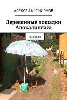 Деревянные лошадки Апокалипсиса. Рассказы - Алексей Смирнов