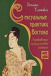 Сексуальные практики Востока. Любовное искусство гейши - Элиза Танака